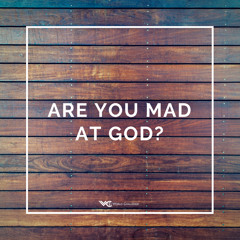 Are You Mad at God?