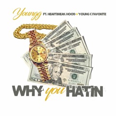 Why You Hating ft Heartbreak Hood x Young C Favorite
