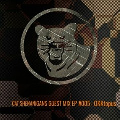CAT SHENANIGANS GUEST MIX EP #005 : OKKtopus