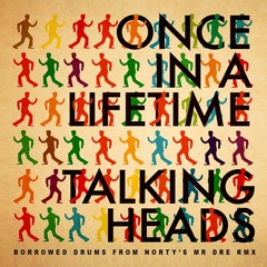 ONCE IN A LIFETIME TALKING HEADS (I BORROWED NORTY'S DRUM MR DRE RMX)