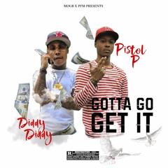 Gotta Go Get It Ft Pistol P
