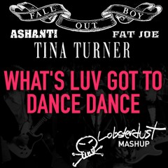 What's Luv Got To Dance Dance (Fall Out Boy x Ashanti x Fat Joe x Tina Turner) lobsterdust mashup