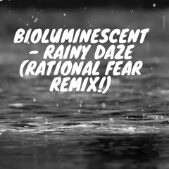 Bioluminescent - Rainy Daze (RATIONAL FEAR Remix!)