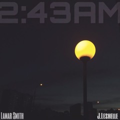 2:43am J. Leshelle Prod. Lamar Smith