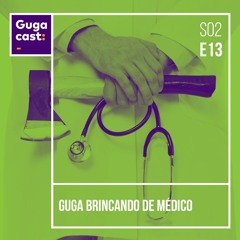Guga Brincando de Médico - Gugacast - S02E13