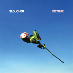 Sloucher - Be True
