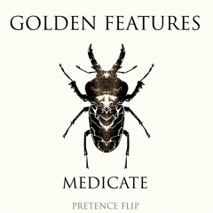Golden Features - Medicate (Pretence Flip)