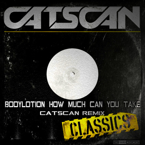 Bodylotion - How Much Can You Take (CATSCAN REMIX)