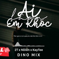 Ai Làm Em Khóc - 2T X NDiên X KayTee (Dino Mix) (1)