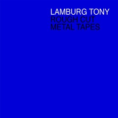 LAMBURG TONY \ ROUGH CUT METAL TAPES