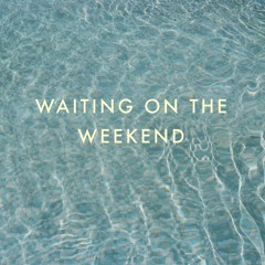 Waiting on the Weekend
