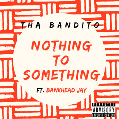 Nothing to Something Ft. BankHeadJay