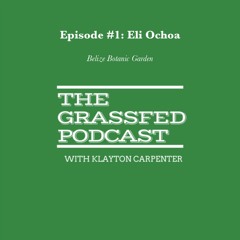 The Grassfed Podcast Episode #1: Eli Ochoa