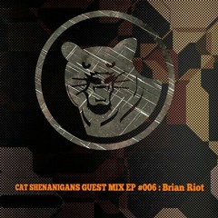 CAT SHENANIGANS GUEST MIX EP #006 : Brian Riot