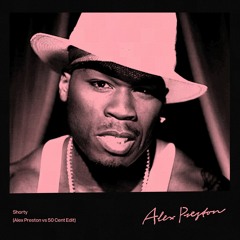 Shorty (Alex Preston vs. 50 Cent Edit) - Alex Preston [FREE D/L]
