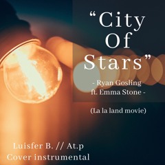 City of stars - Ryan Gosling ft. Emma Stone // Luisfer B. At.p