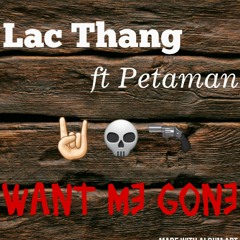 Lac Thang ft. Petaman-Want Me Gone