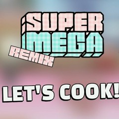 SuperMega Remix - Let's Cook! by Absolutely Alex