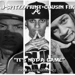 J-Spitzz x Print x Cousin Fik- It's Not A Game (Prod. Antix Tha Menace)