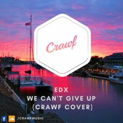 EDX - We Can't Give Up (Crawf Cover)