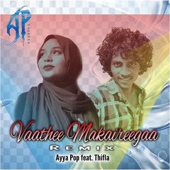 Vaathee Makaireegaa (Remix) - Ayya Pop ft. Thifla