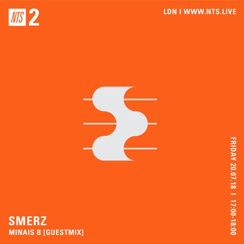 Smerz on NTS - Minais B guest mix 20.07.18