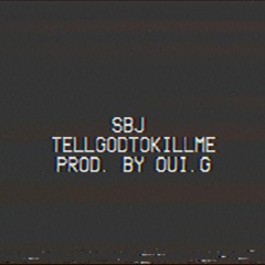 SBJ - TELLGODTOKILLME (PROD. BY OUI.G)