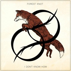 Forest Knot - I Don't Know How
