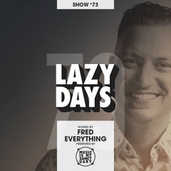 LAZY DAYS - Show #73 (Hosted by Fred Everything)