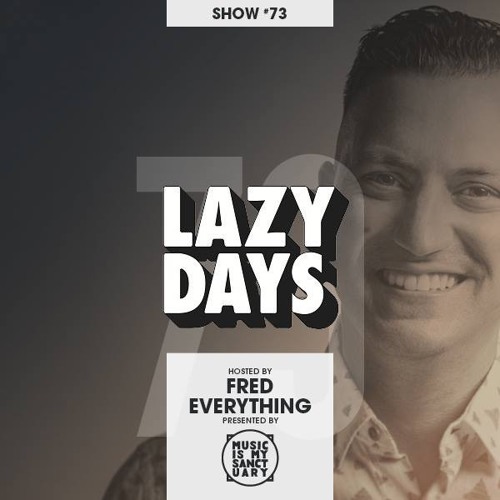 LAZY DAYS - Show #73 (Hosted by Fred Everything)