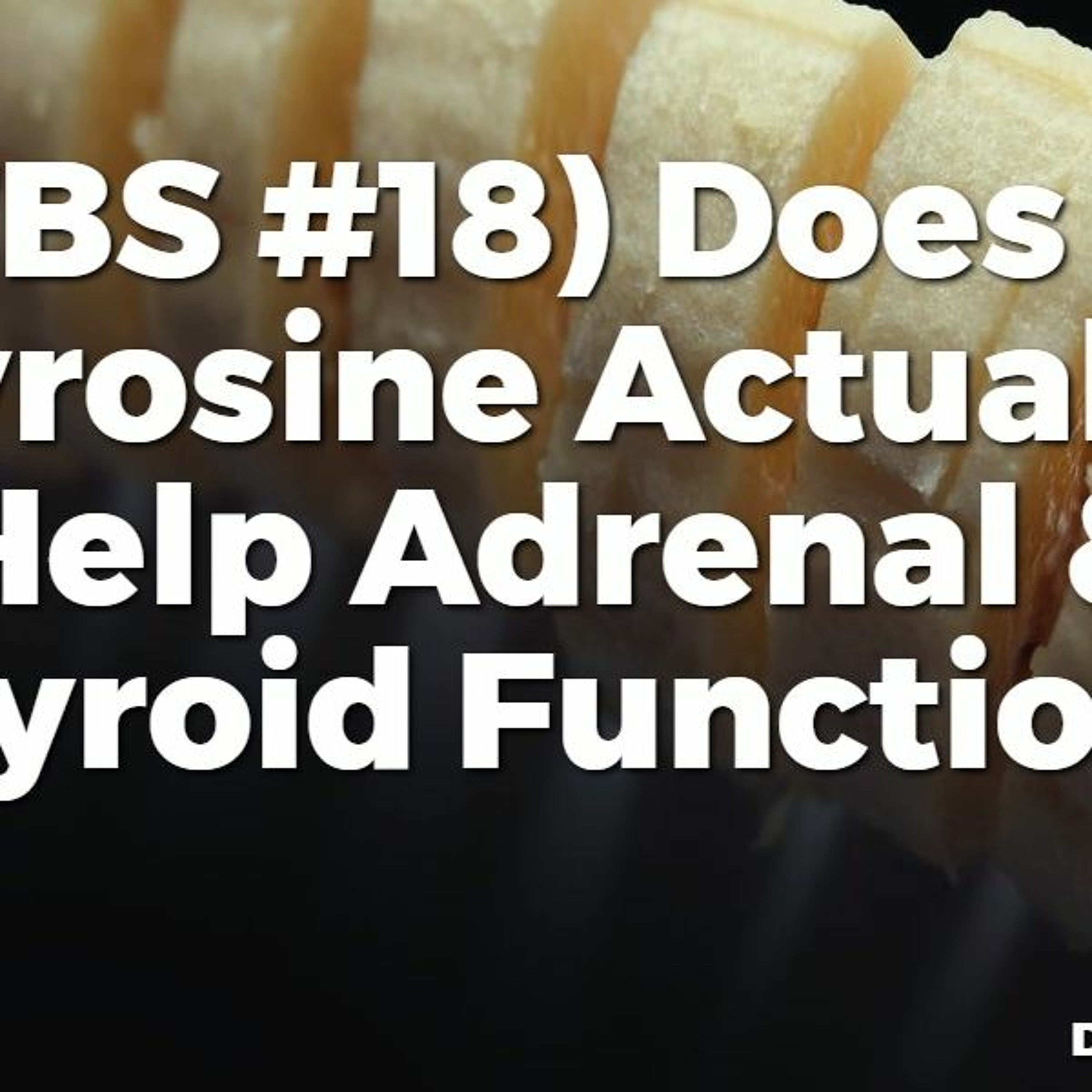 (TBS #18) Does L-Tyrosine Actually Help Adrenal & Thyroid Function?