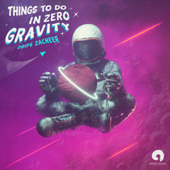 Drips Zacheer - Things To Do In Zero Gravity