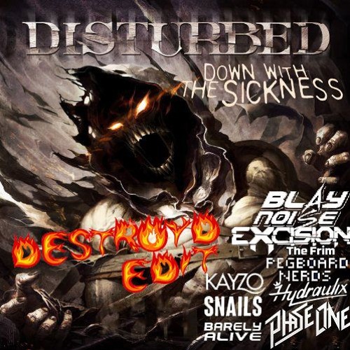 Sick down. Down with the Sickness. Disturbed down with the Sickness.