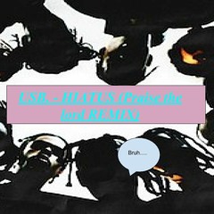 USB. -HIATUS (Praise The Lord Remix)prod.  Desro Beats