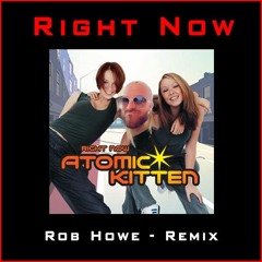 Rob Howe - Right Now! (Atomic kitten Remix)