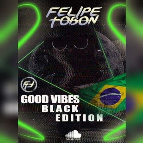 DJ FELIPE TOBON - GOOD VIBES ( BLACK EDITION ) BR