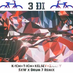 3 Đi (Đi. Đi. Đi) - K - ICM X T - ICM X Kelsey X Zickky [SxW X Drum7 Remix]