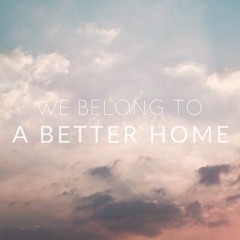 We Belong To A Better Home