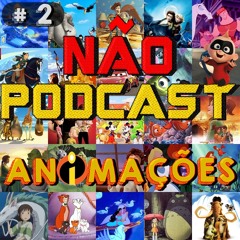 NÃO PODCAST #2 - ANIMAÇÕES QUE NOS MARCARAM :)