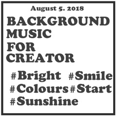 BACKGROUND MUSIC FOR CREATOR - BRIGHT, SUNSHINE, COLOURS, SMILE, START