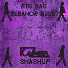 Big Bad Eleanor Rigby ( KazMeer Smashup)