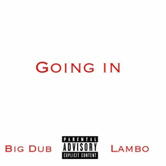 Big Dub - Going In Ft. Lambo