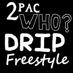 DRIP FREESTYLE (TUPAC WHO?)