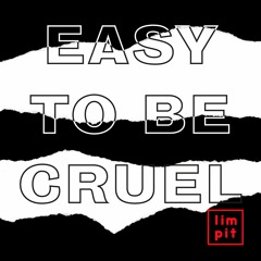 Easy To Be Cruel