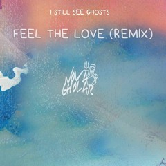 I STILL SEE GHOST (FEEL THE LOVE REMIX)