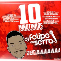 10 MINUTINHOS DO DJ FELIPE DA SERRA ( PIQUEEE  2069 )