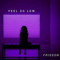 FEEL SO LOW