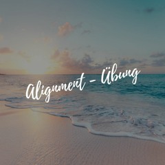 Tag 5 Alignment Übung