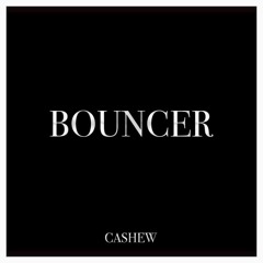 CASHEW - Bouncer