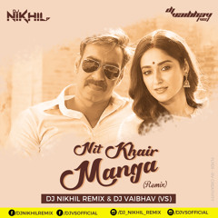 NIT KHAIR MANGA (REMIX) - DJ NIKHIL REMIX & DJ VAIBHAV (VS)